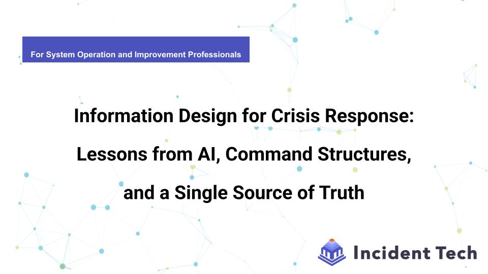 Information Design for Crisis Response: Lessons from AI, Command Structures, and a Single Source of Truth